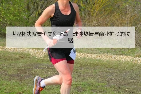 shi-jie-bei-jue-sai-piao-jia-lv-chuang-xin-gao-qiu-mi-re-qing-yu-shang-ye-kuo-zhang-de-la-ju-2-750.jpg
